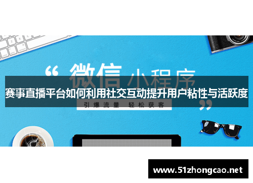 赛事直播平台如何利用社交互动提升用户粘性与活跃度